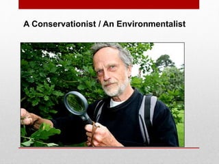 A Conservationist / An Environmentalist
 