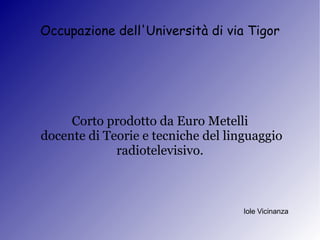 Occupazione dell'Università di via Tigor Corto prodotto da Euro Metelli docente di Teorie e tecniche del linguaggio radiotelevisivo. Iole Vicinanza 