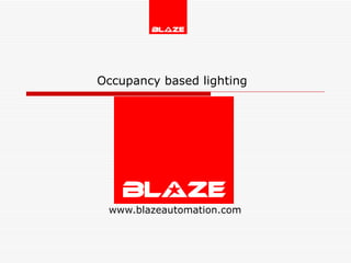 Occupancy based lighting   www.blazeautomation.com 
