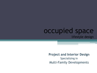 occupied space
                 lifestyle design




 Project and Interior Design
        Specializing in
 Multi-Family Developments
 