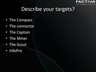 Describe your targets?
•   The Compass
•   The connector
•   The Captain
•   The Miner
•   The Scout
•   InfoPro
 