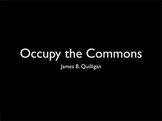 Occupy the Commons
      James B. Quilligan
 