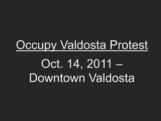 Occupy Valdosta Protest
    Oct. 14, 2011 –
  Downtown Valdosta
 