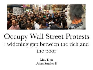 Occupy Wall Street Protests
: widening gap between the rich and
             the poor
                May Kim
             Asian Studies B
 