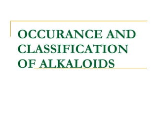 OCCURANCE AND CLASSIFICATION OF ALKALOIDS 