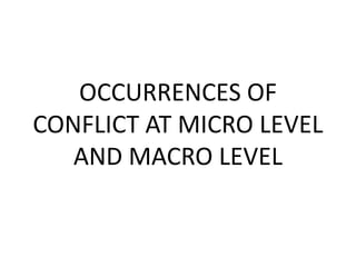 OCCURRENCES OF
CONFLICT AT MICRO LEVEL
   AND MACRO LEVEL
 
