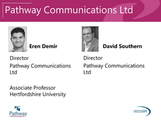 Pathway Communications Ltd
Eren Demir David Southern
Director
Pathway Communications
Ltd
Associate Professor
Hertfordshire University
Director
Pathway Communications
Ltd
 