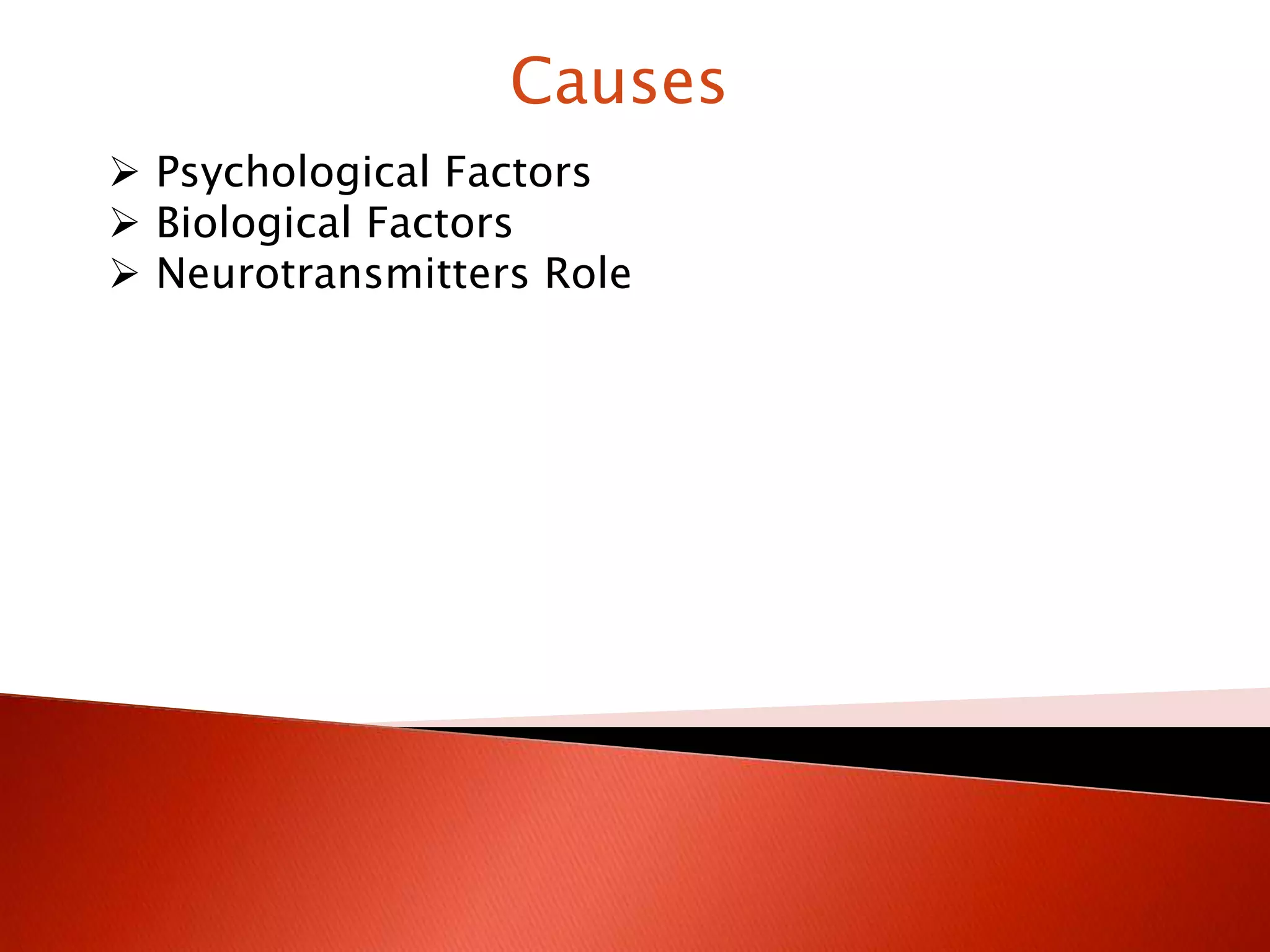 Causes
Psychological Factors
Biological Factors
Neurotransmitters Role