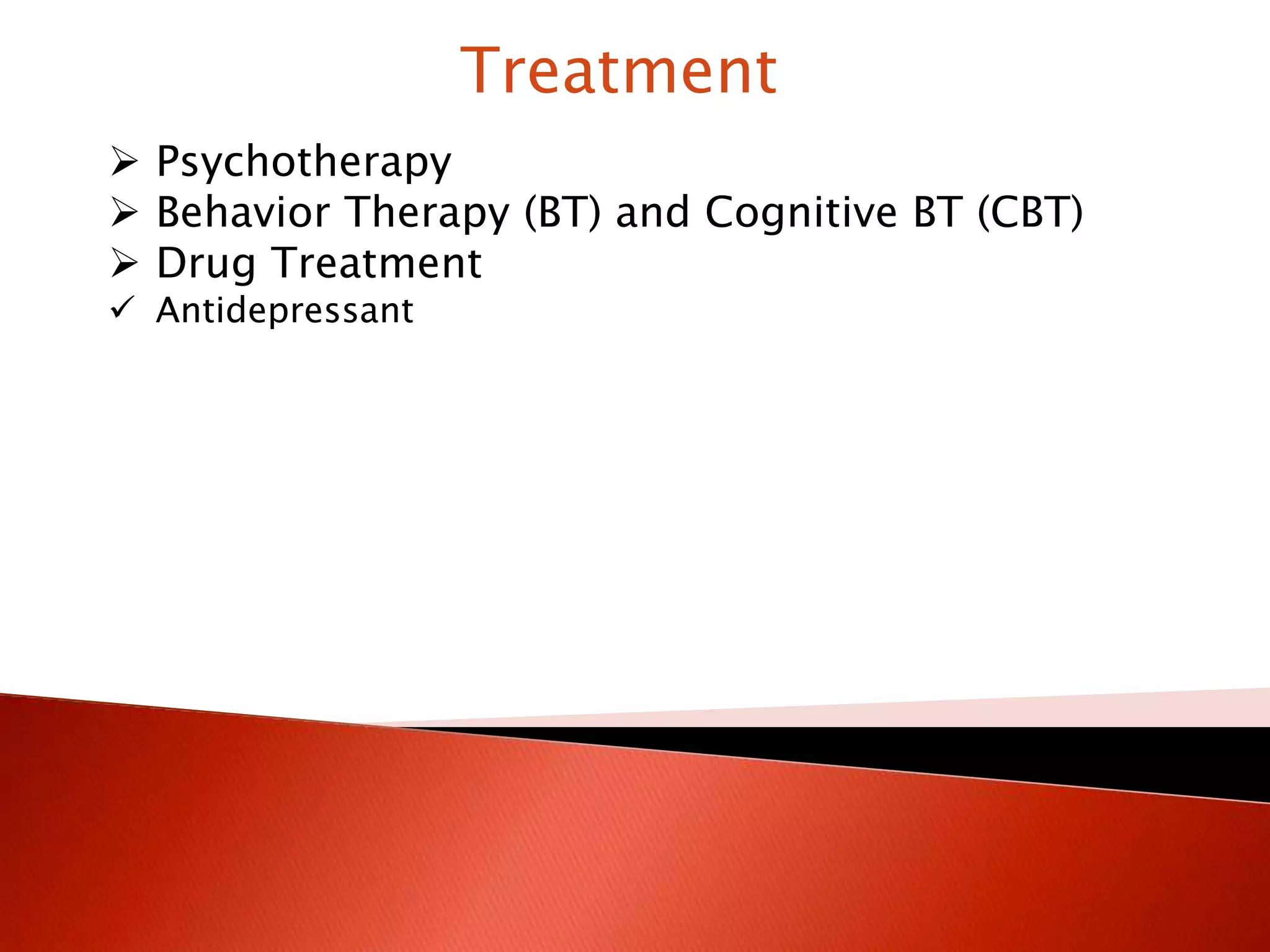 Treatment
Psychotherapy
Behavior Therapy (BT) and Cognitive BT (CBT)
Drug Treatment
Antidepressant