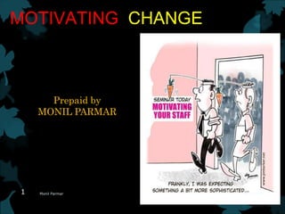 MOTIVATING CHANGE
Prepaid by
MONIL PARMAR
9/14/2015Monil Parmar1
 