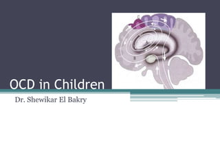 OCD in Children
Dr. Shewikar El Bakry
 
