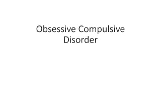 Obsessive Compulsive
Disorder
 