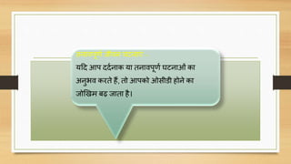 तनािपूर्ण जीिन घटनाएं –
यदि आप ििणनाक या तनािपूर्ण घटनाओं का
अनुभि करते हैं, तो आपको ओसीडी होने का
जोखखम बढ जाता है।
 