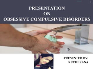 PRESENTATION
ON
OBSESSIVE COMPULSIVE DISORDERS
PRESENTED BY:
RUCHI RANA
3/17/2021
1
 