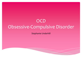 OCDObsessive-Compulsive Disorder Stephanie Underhill 