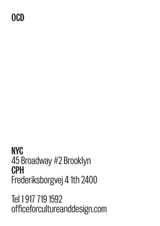 NYC
45 Broadway #2 Brooklyn
CPH
Frederiksborgvej 4 1th 2400
Tel 1 917 719 1592
officeforcultureanddesign.com
OCD
 