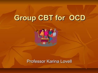 Group CBT for OCD

Professor Karina Lovell

 