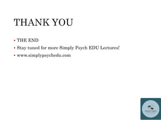  THE END
 Stay tuned for more Simply Psych EDU Lectures!
 www.simplypsychedu.com
 