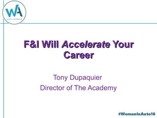 F&I WillF&I Will AccelerateAccelerate YourYour
CareerCareer
Tony Dupaquier
Director of The Academy
 