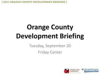 Orange County
Development Briefing
   Tuesday, September 20
       Friday Center
 