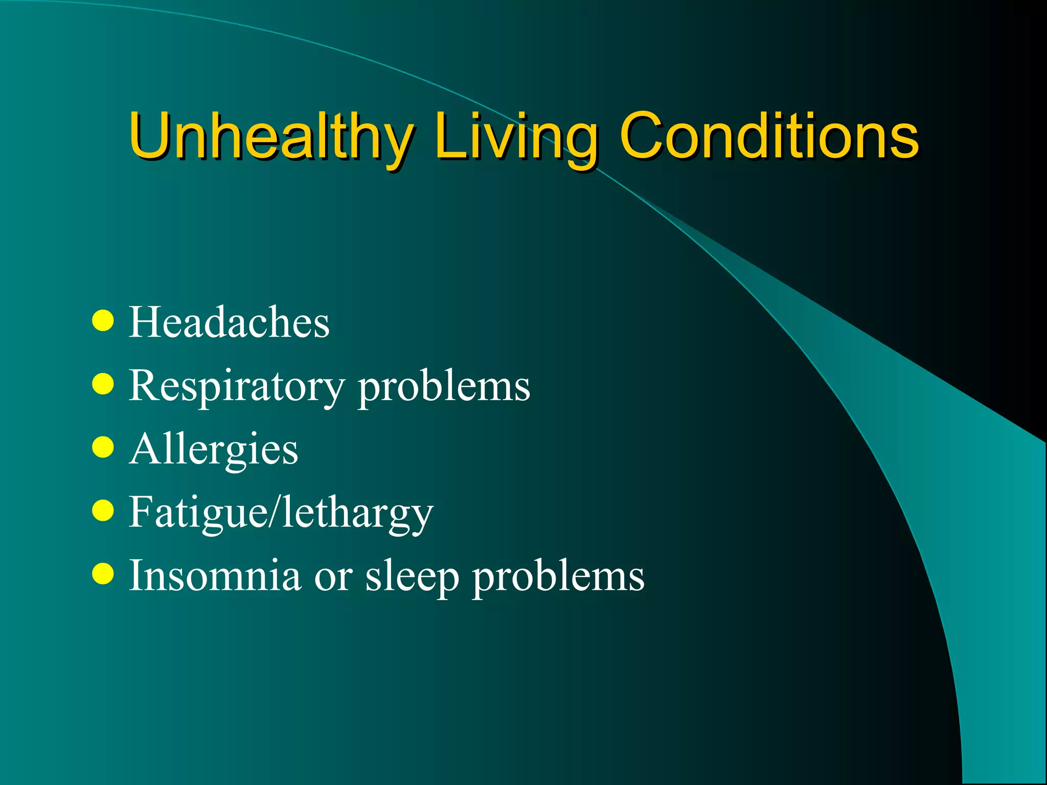 Unhealthy Living Conditions Headaches Respiratory problems Allergies Fatigue/lethargy Insomnia or sleep problems 