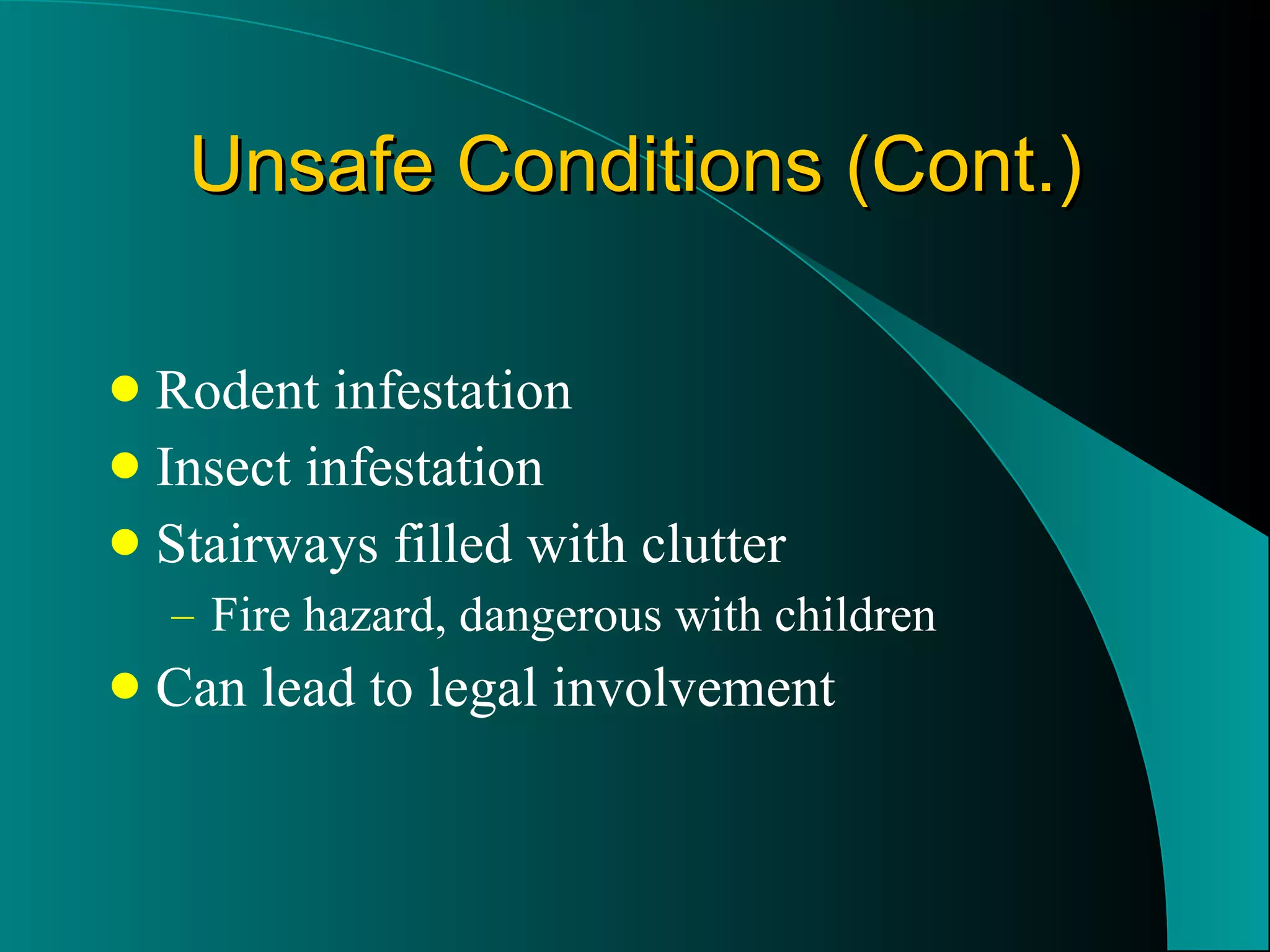 Unsafe Conditions (Cont.) Rodent infestation Insect infestation Stairways filled with clutter Fire hazard, dangerous with children Can lead to legal involvement 
