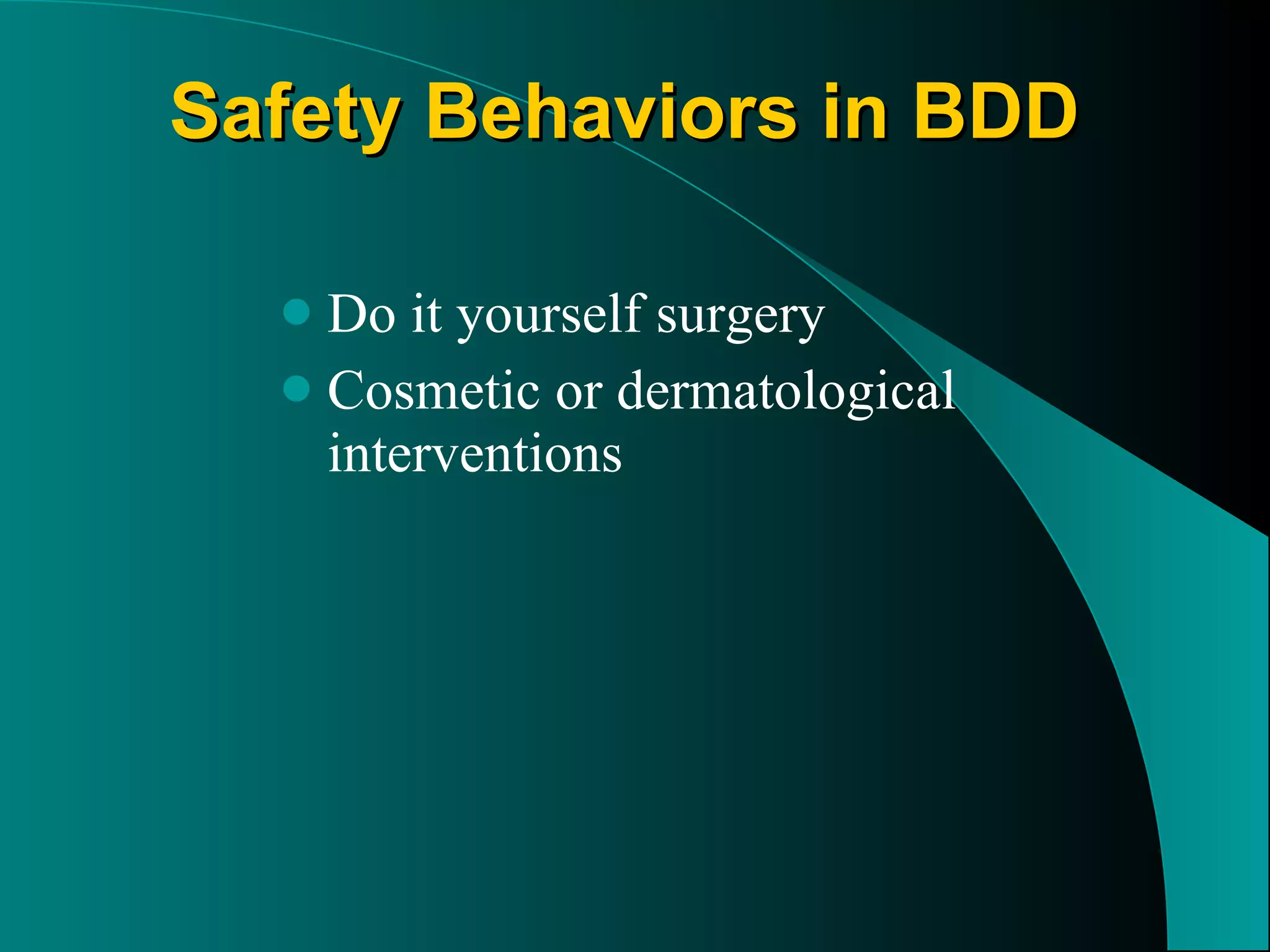 Safety Behaviors in BDD Do it yourself surgery  Cosmetic or dermatological interventions 