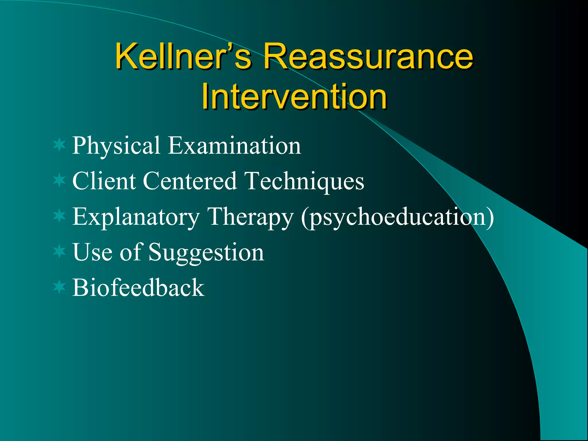 Kellner’s Reassurance Intervention Physical Examination Client Centered Techniques Explanatory Therapy (psychoeducation) Use of Suggestion Biofeedback 