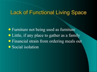 Lack of Functional Living Space Furniture not being used as furniture Little, if any place to gather as a family Financial strain from ordering meals out Social isolation 