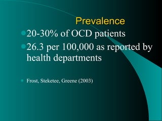 Prevalence 20-30% of OCD patients 26.3 per 100,000 as reported by health departments Frost, Steketee, Greene (2003) 