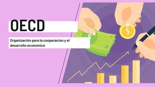 OECD
Organización para la cooperacion y el
desarrollo economico
 