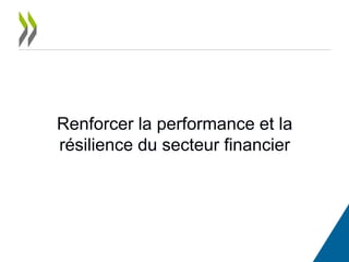 Renforcer la performance et la
résilience du secteur financier
 