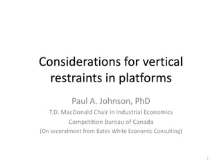 Considerations for vertical
restraints in platforms
Paul A. Johnson, PhD
T.D. MacDonald Chair in Industrial Economics
Comp...