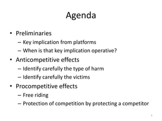 Agenda
• Preliminaries
– Key implication from platforms
– When is that key implication operative?
• Anticompetitive effect...