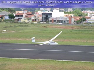 Ufa, chegamos lá. Fomos muito bem. Agora é brindar com os amigos e “correr
para o abraço”.
 