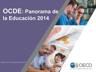 1 
Panorama de la Educación 
México, D.F., 9 de septiembre de 2014 
2014 
Presentación - conferencia de 
prensa para México 
(9 de septiembre de 2014) 
 