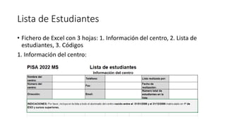 Lista de Estudiantes
• Fichero de Excel con 3 hojas: 1. Información del centro, 2. Lista de
estudiantes, 3. Códigos
1. Información del centro:
 