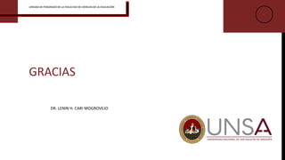 GRACIAS
DR. LENIN H. CARI MOGROVEJO
UNIDAD DE POSGRADO DE LA FACULTAD DE CIENCIAS DE LA EDUCACIÓN
 