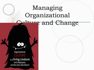Managing
Organizational
Culture and Change
 