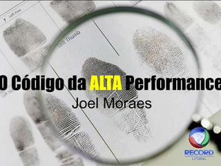 O Código da ALTA Performance
Joel Moraes
 