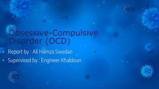 Obsessive-Compulsive
Disorder (OCD)
▸ Report by : Ali Hamza Swedan
▸ Supervised by : Engineer Khaldoun
 