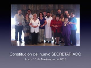 Constitución del nuevo SECRETARIADO
Auco, 10 de Noviembre de 2013
 