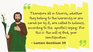 Therefore all in Church, whether
they belong to the hierarchy or are
cared for by it, are called to holiness,
according to the apostle's saying: 'For
this is the will of God, your
sanctification.'
- Lumen Gentium 39
 
