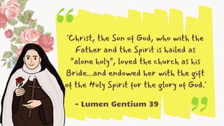'Christ, the Son of God, who with the
Father and the Spirit is hailed as
"alone holy", loved the church as his
Bride...and endowed her with the gift
of the Holy Spirit for the glory of God.'
- Lumen Gentium 39
 