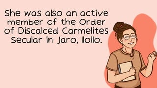 She was also an active
member of the Order
of Discalced Carmelites
Secular in Jaro, Iloilo.
 