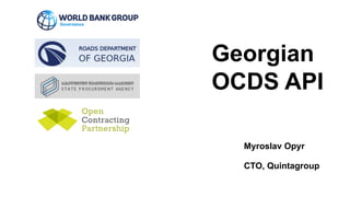 Georgian
OCDS API
Myroslav Opyr
CTO, Quintagroup
 
