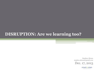 DISRUPTION: Are we learning too?

Stephen Abram
stephen.abram@gmail.com

Dec. 17, 2013

 
