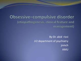 By-Dr. abid rizvi
Jr2 department of psychiatry
jnmch
AMU

 