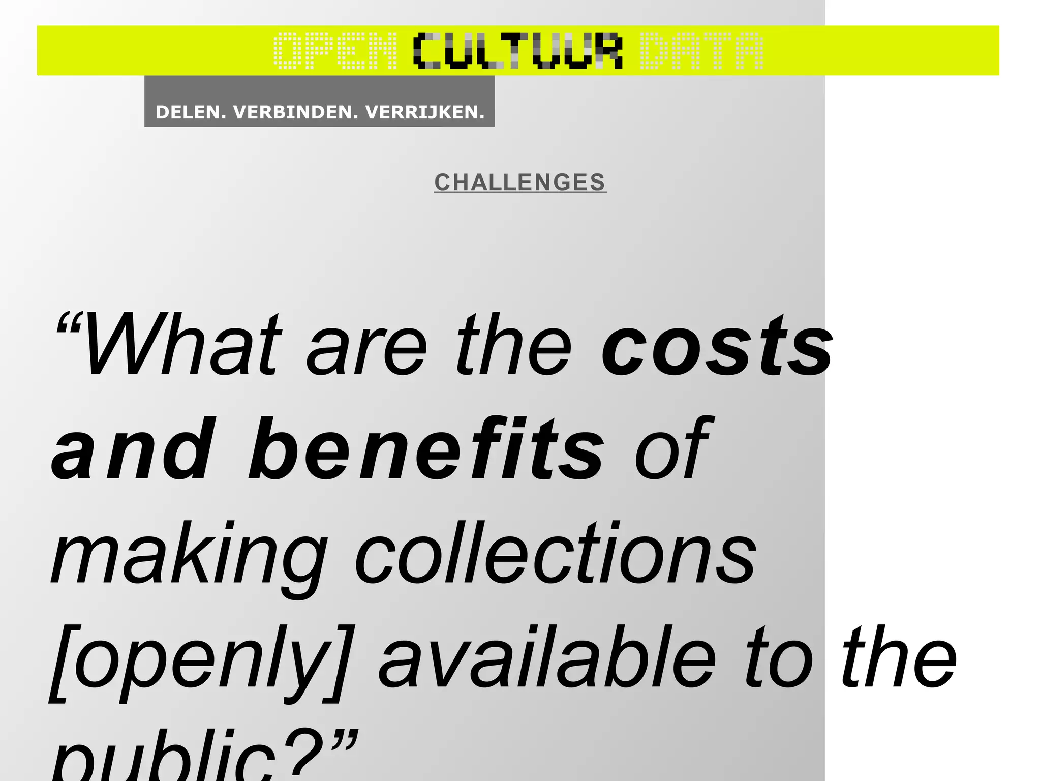 CHALLENGES
“What are the costs
and benefits of
making collections
[openly] available to the
 