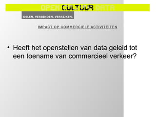 IMPACT OP COMMERCIELE ACTIVITEITEN




• Heeft het openstellen van data geleid tot
  een toename van commercieel verkeer?
 